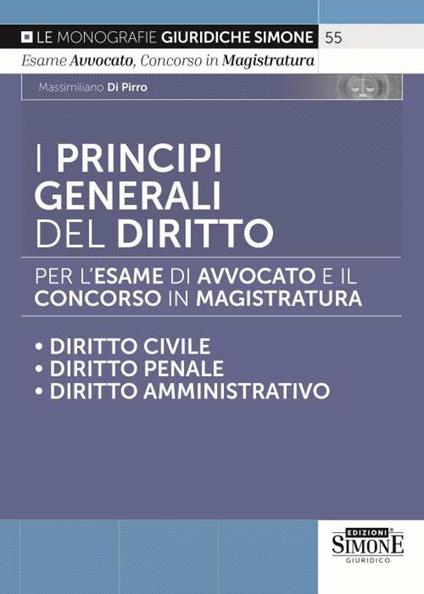I principi generali del diritto per l'esame di avvocato e il concorso in magistratura. Diritto civile. Diritto penale. Diritto amministrativo - Massimiliano Di Pirro - copertina