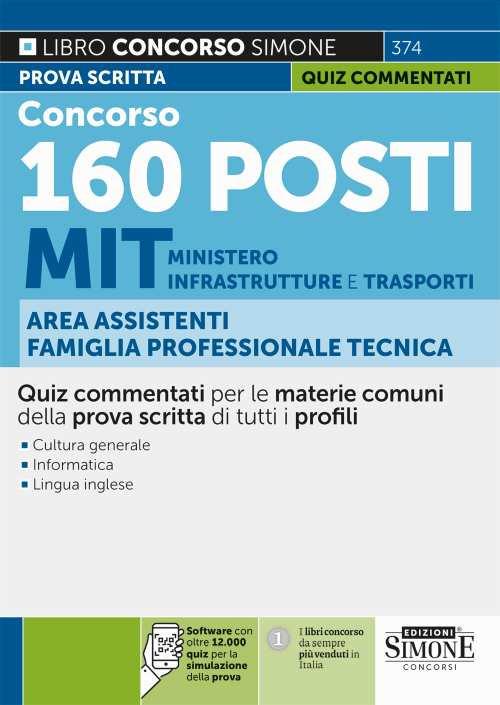 Concorso 160 posti MIT Ministero delle Infrastrutture e dei Trasporti. Area Assistenti famiglia professionale tecnica. Quiz. Software con oltre 12.000 quiz per la simulazione della prova. Quiz commentati per le materie comuni della prova scritta di tutti i profili. Con software di simulazione - copertina