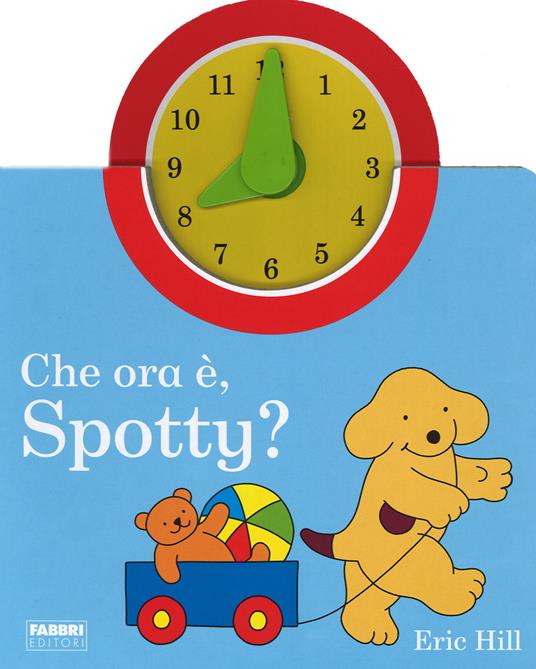 Che ora è, Spotty Eric Hill Libro Fabbri IBS Che ora è, Spotty Eric Hill Libro Fabbri IBS