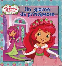 Un giorno da principesse. Fragolina Dolcecuore. Ediz. illustrata - copertina