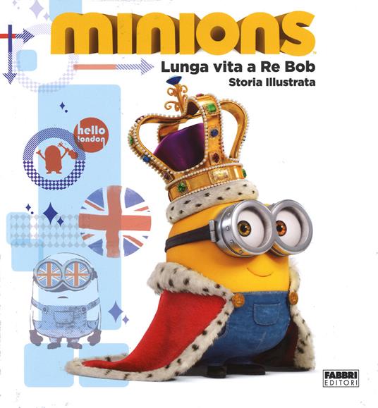 Lunga vita a re Bob. Minions. Ediz. illustrata - copertina