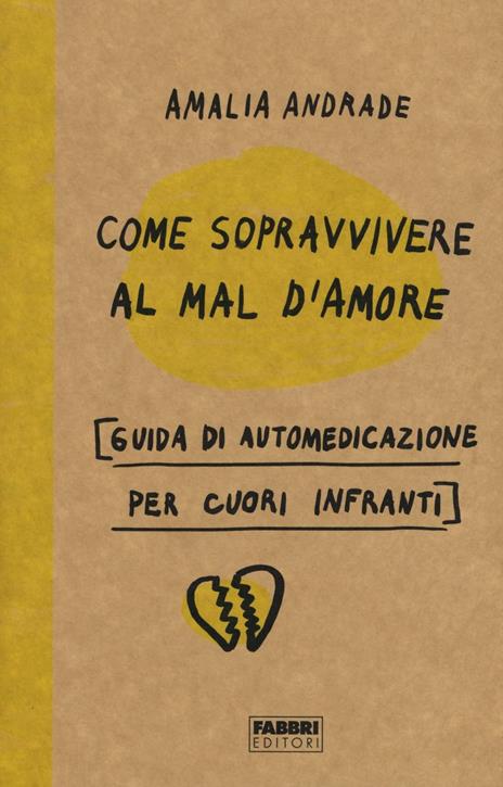 Come sopravvivere al mal d'amore. Guida di automedicazione per cuori infranti - Amalia Andrade - copertina