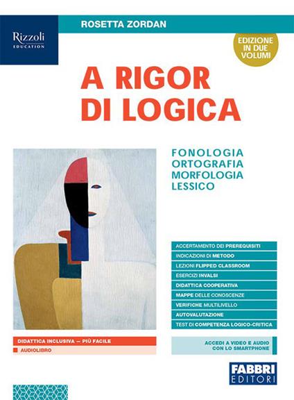  A rigor di logica. Fonologia, ortografia, morfologia, lessico. Con Sintassi, Progetto accoglienza, Laboratorio lessico, Mappe semplificate, Quaderno operativo e Visione d'insieme. Con e-book. Con espa