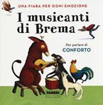 I musicanti di Brema. Una fiaba per ogni emozione. Ediz. a colori