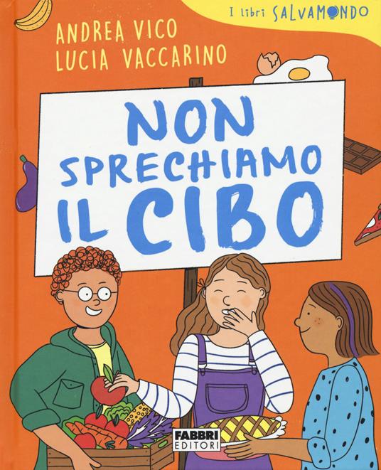 Non sprechiamo il cibo. I libri Salvamondo - Andrea Vico,Lucia Vaccarino - copertina