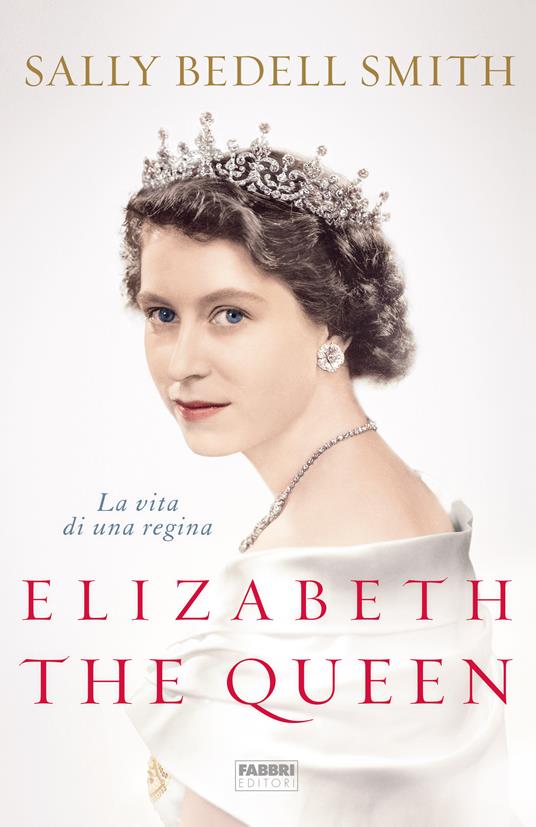 Elizabeth the Queen. La vita di una regina - Sally Bedell Smith - copertina