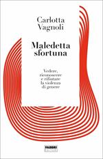 Maledetta sfortuna. Vedere, riconoscere e rifiutare la violenza di genere