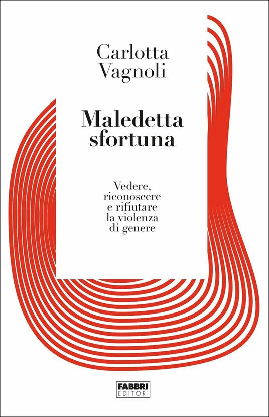 Maledetta sfortuna. Vedere, riconoscere e rifiutare la violenza di genere - Carlotta Vagnoli - 2