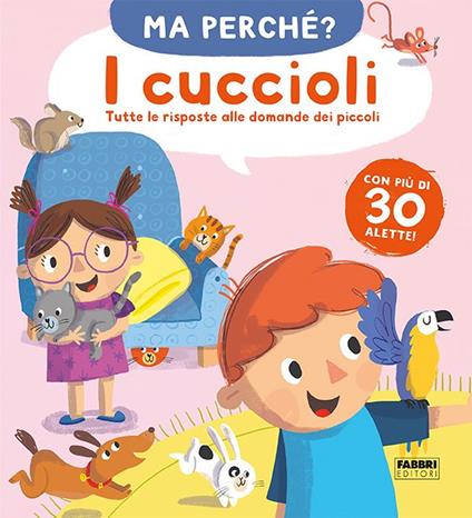 I cuccioli. Tutte le risposte alle domande dei piccoli. Ma perché? Ediz. a colori - copertina