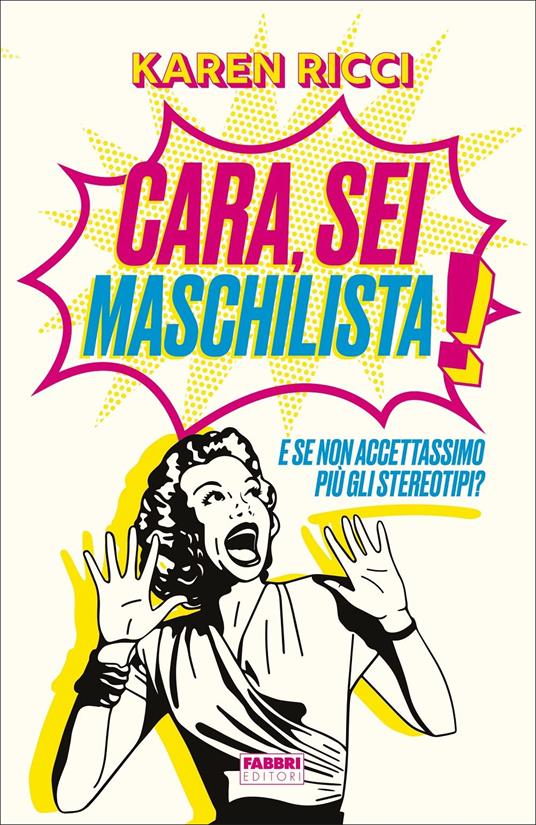 Cara, sei maschilista! E se non accettassimo più gli stereotipi? - Karen Ricci - copertina