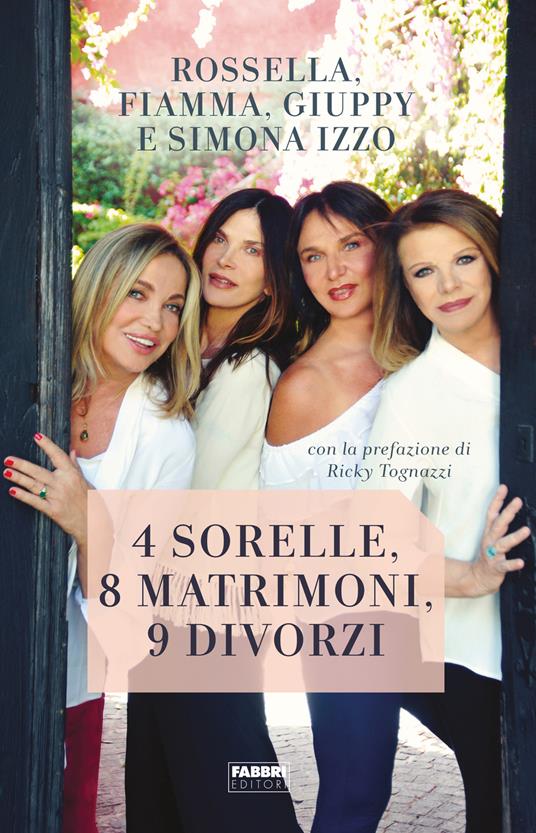 4 sorelle, 8 matrimoni, 9 divorzi - Simona Izzo,Rossella Izzo,Giuppy Izzo - copertina