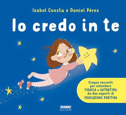 Io credo in te. Cinque racconti per infondere fiducia e autostima. Ediz. a colori - Isabel Cuesta,Daniel Pérez - copertina