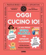 Oggi cucino io! La prima guida pratica per imparare a cucinare. Ediz. a colori