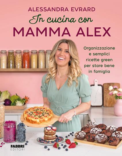 In cucina con mamma Alex. Organizzazione e semplici ricette green per stare bene in famiglia - Alessandra Evrard - copertina