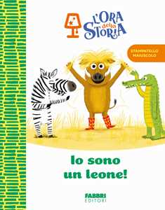 Io sono un leone! L'ora della storia. Ediz. a colori