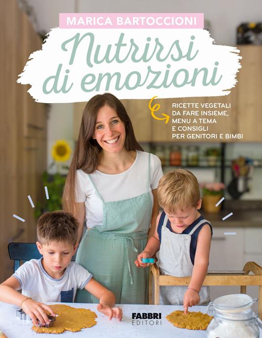 Nutrirsi di emozioni. Ricette vegetali, da fare insieme, menu a tema e consigli per genitori e bimbi - Marica Bartoccioni - copertina