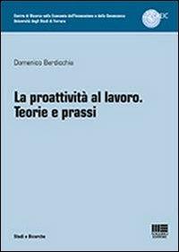 La proattività al lavoro. Teorie e prassi - Domenico Berdicchia - copertina