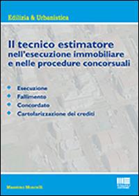 Il tecnico estimatore nell'esecuzione immobiliare e nelle procedure concorsuali - Massimo Moncelli - copertina