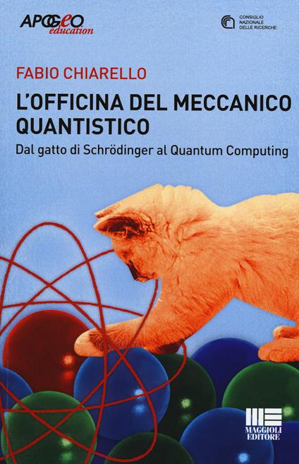 L' officina del meccanico quantistico. Dal gatto di Schröedinger al quantum computing - Fabio Chiarello - copertina