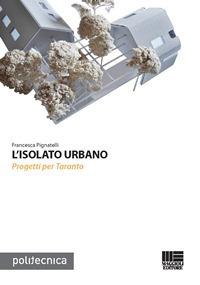 L' isolato urbano. Progetti per Taranto - Francesca Pignatelli - copertina