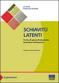Schiavitù latenti. Forme di grave sfruttamento lavorativo nel ferrarese - copertina