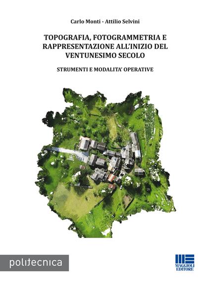 Topografia, fotogrammetria e rappresentazione all'inizio del ventunesimo secolo - Carlo Monti,Attilio Selvini - copertina