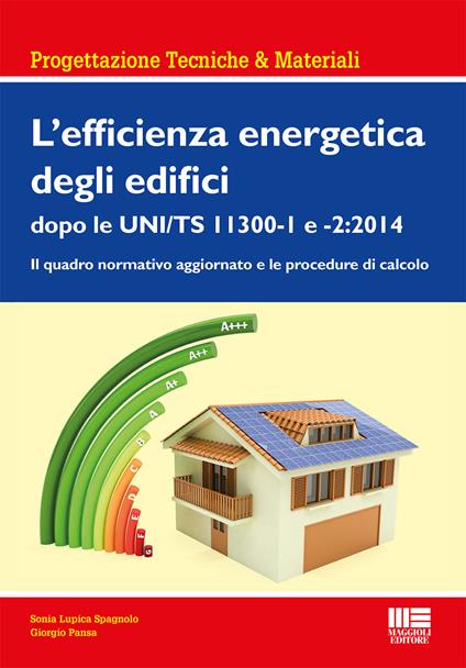 L' efficienza energetica degli edifici dopo le UNI/TS 11300-1 e 2:2014. Il quadro normativo aggiornato e le procedure di calcolo - Sonia Lupica Spagnolo,Giorgio Pansa - copertina