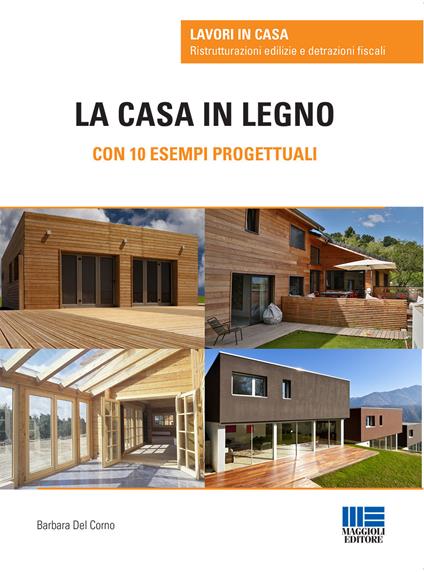 La casa in legno. Con 10 esempi progettuali - Barbara Del Corno - copertina