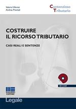 Costruire il ricorso tributario. Casi reali e sentenze. Con CD-ROM