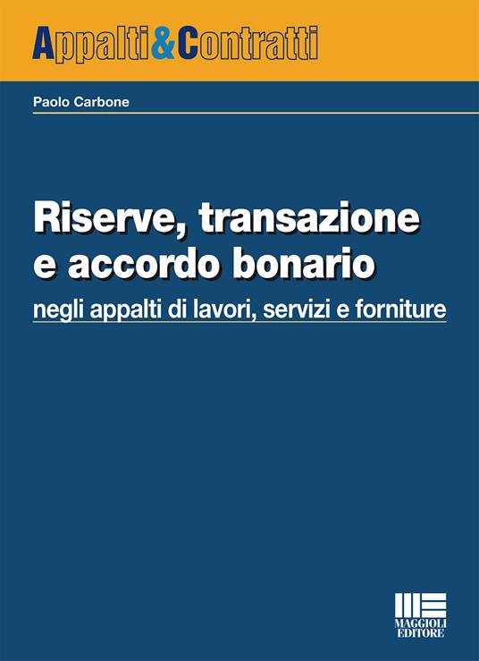Riserve, transazione e accordo bonario negli appalti di lavori, servizi e forniture - Paolo Carbone - copertina