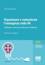 Organizzare e comunicare l'emergenza nella PA. Strategie e azioni per costruire la resilienza