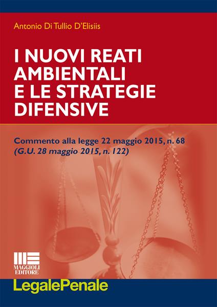 I nuovi reati ambientali e le strategie difensive - Antonio Di Tullio D'Elisiis - copertina