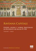 Ravenna capitale. Giudizi, giudici e norme processuali in Occidente nei secoli IV-VIII