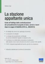 La stazione appaltante unica. Guida all'obbligo di centralizzazione dei procedimenti di acquisto di beni, servizi e lavori dopo la Legge di Stabilità 2016