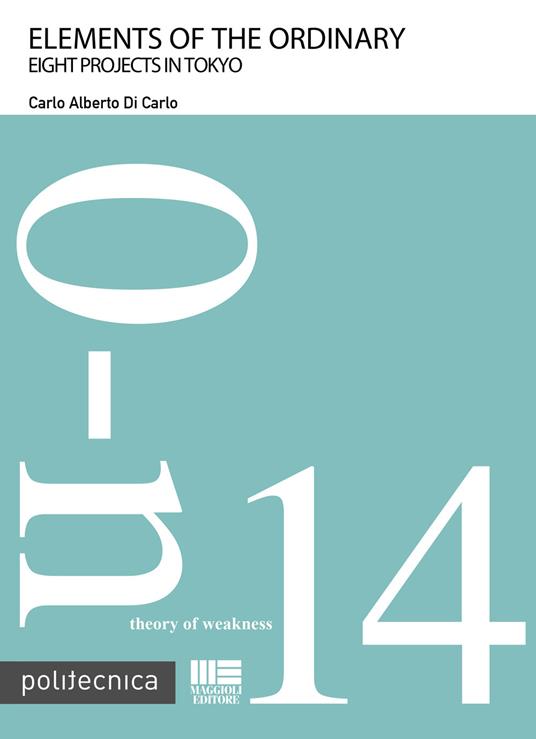 Elements of the ordinary. Eight projects in Tokyo - Carlo Alberto Di Carlo - copertina