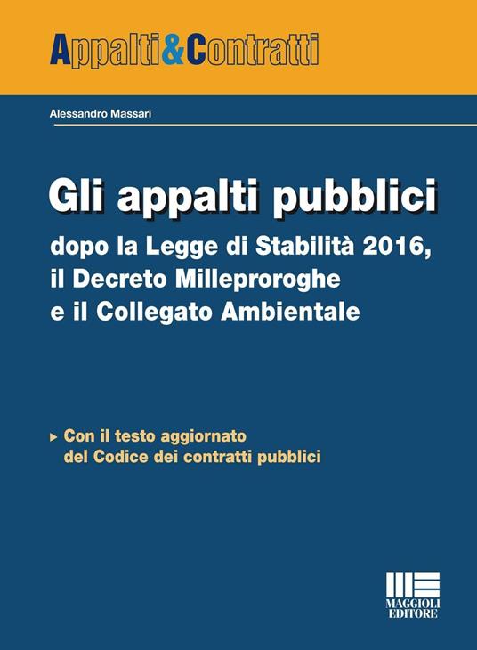 Gli appalti pubblici dopo la Legge di Stabilità 2016, il Decreto milleproroghe e il collegato ambientale - Alessandro Massari - copertina