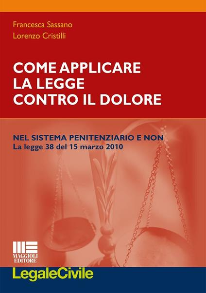 Come applicare la legge contro il dolore nel sistema penitenziario e non. La legge 38 del 15 marzo 2010 - Francesca Sassano,Lorenzo Cristilli - copertina