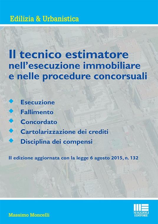Il tecnico estimatore nell'esecuzione immobiliare e nelle procedure concorsuali - Massimo Moncelli - copertina