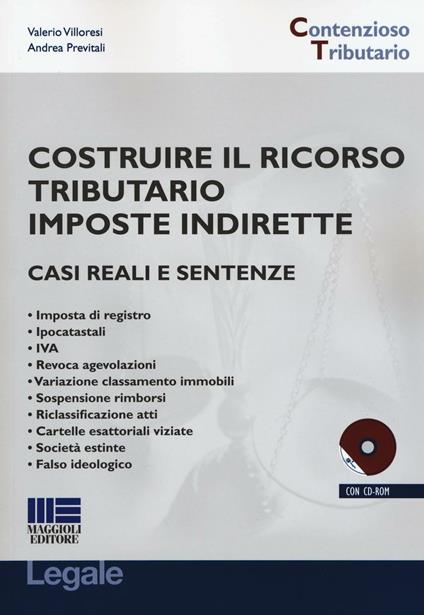 Costruire il ricorso tributario imposte indirette. Casi reali e sentenze. Con CD-ROM - Valerio Villoresi,Andrea Previtali - copertina