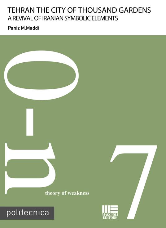 Teheran the city of thousand gardens. A revival of iranian symbolic elements - Paniz M. Maddi - copertina