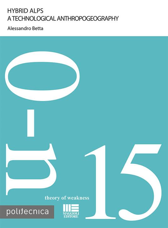 Hybrid Alps. A technological anthropogeography - Mosè Ricci,Alessandro Betta - copertina
