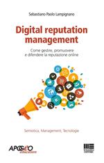 Digital reputation management. Come gestire, promuovere e difendere la propria reputazione online