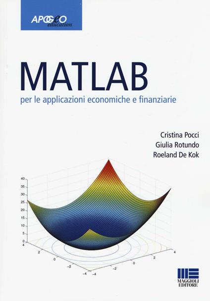 Matlab per le applicazioni economiche e finanziarie - Cristina Pocci,Giulia Rotundo,Roeland De Kok - copertina
