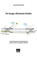 Un luogo chiamato stadio. I teatri dello sport tra divertimento, aspetti sociali, tecnologia e business