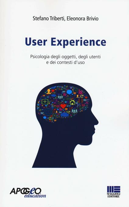 User experience. Psicologia degli oggetti, degli utenti e dei contesti d'uso - Stefano Triberti,Eleonora Brivio - copertina