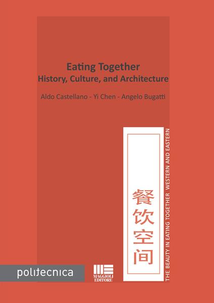 Eating together. History, culture, and architecture - Angelo Bugatti,Aldo Castellano,Chen Yi - copertina