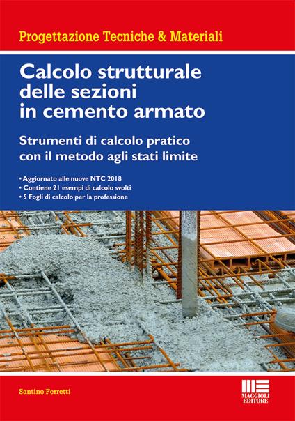 Calcolo strutturale delle sezioni in cemento armato. Strumenti di calcolo pratico con il metodo agli stati limite - Santino Ferretti - copertina