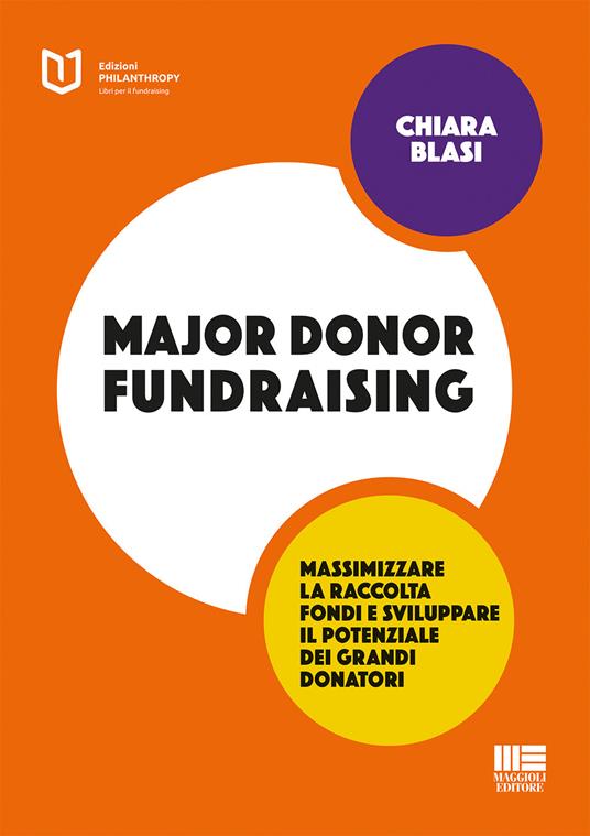 Major donor fundraising. Massimizzare la raccolta fondi e sviluppare il potenziale dei grandi donatori - Chiara Blasi - copertina