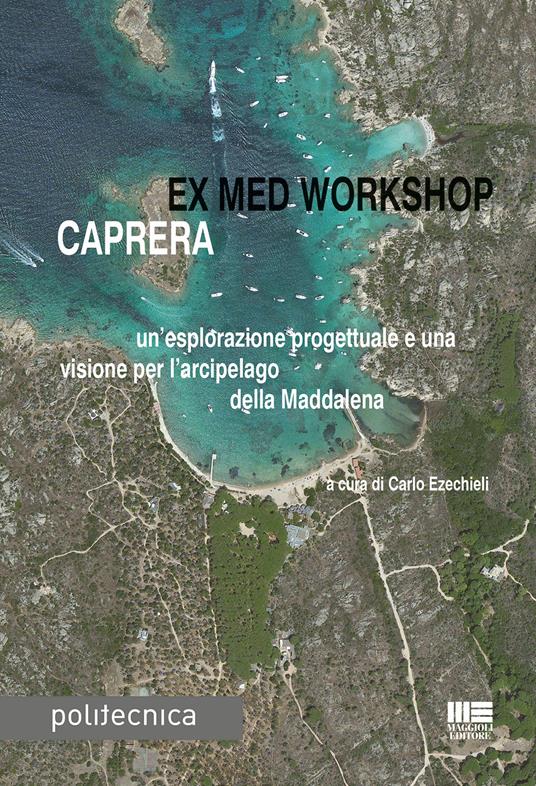 Ex med workshop Caprera. Un'esplorazione progettuale e una visione per l'arcipelago della Maddalena - copertina