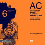 AC. Architettura e città. Vol. 6: Miscellanea minore di critica d'architettura. Scritti corsari di composizione.
